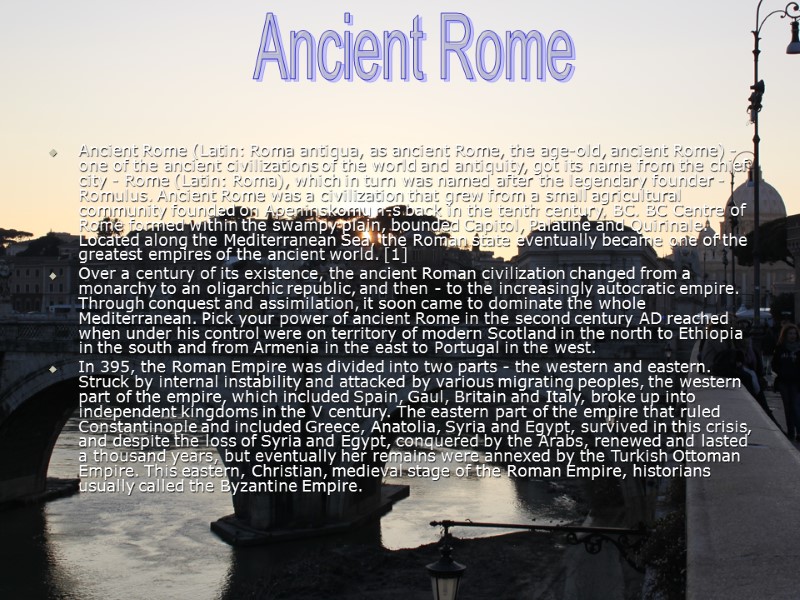Ancient Rome (Latin: Roma antiqua, as ancient Rome, the age-old, ancient Rome) - one